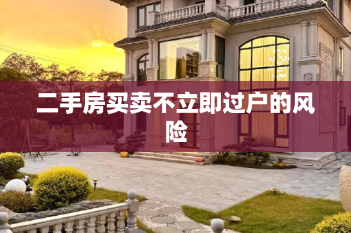 二手房买卖不立即过户的风险