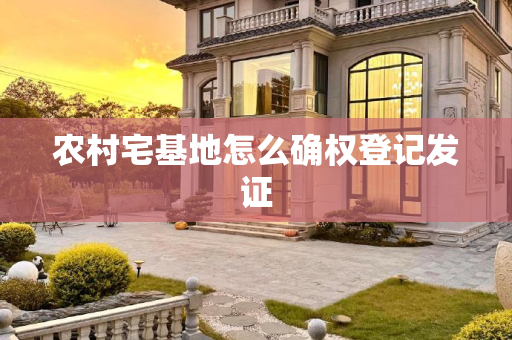 农村宅基地怎么确权登记发证