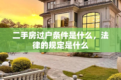 二手房过户条件是什么，法律的规定是什么