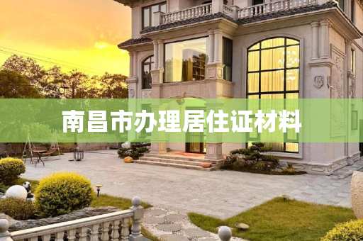 南昌市办理居住证材料