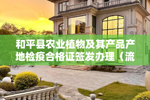 和平县农业植物及其产品产地检疫合格证签发办理（流程、材料、地点、费用、条件）