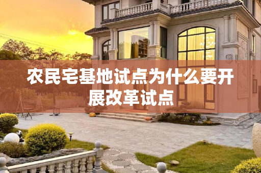 农民宅基地试点为什么要开展改革试点