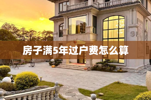 房子满5年过户费怎么算