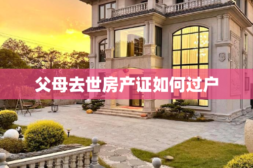 父母去世房产证如何过户