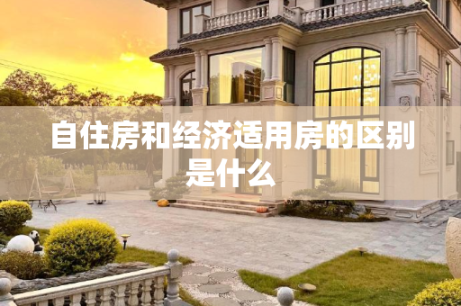 自住房和经济适用房的区别是什么