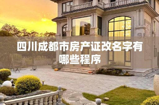 四川成都市房产证改名字有哪些程序