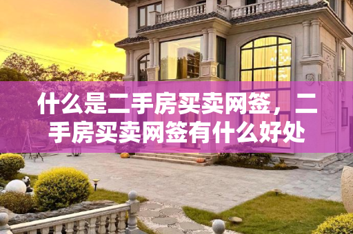 什么是二手房买卖网签，二手房买卖网签有什么好处