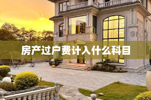 房产过户费计入什么科目