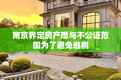 南京界定房产赠与不公证范围为了避免逃税