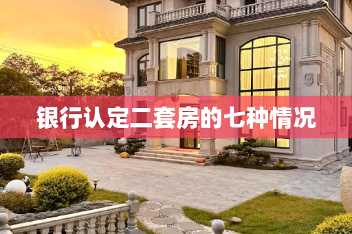银行认定二套房的七种情况