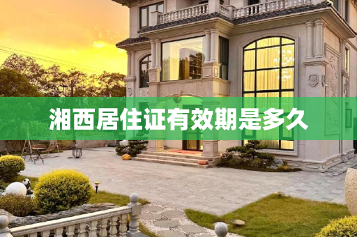 湘西居住证有效期是多久