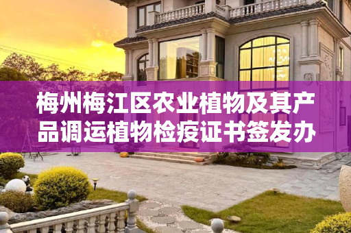 梅州梅江区农业植物及其产品调运植物检疫证书签发办理手续