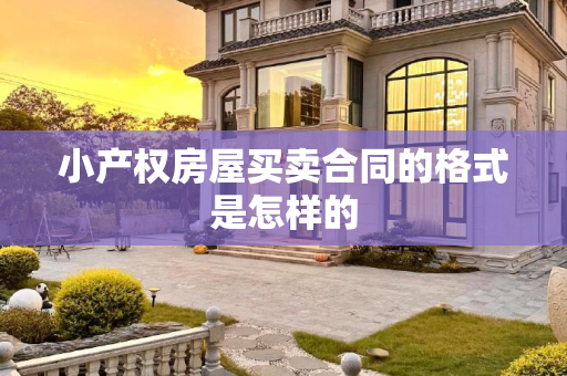小产权房屋买卖合同的格式是怎样的